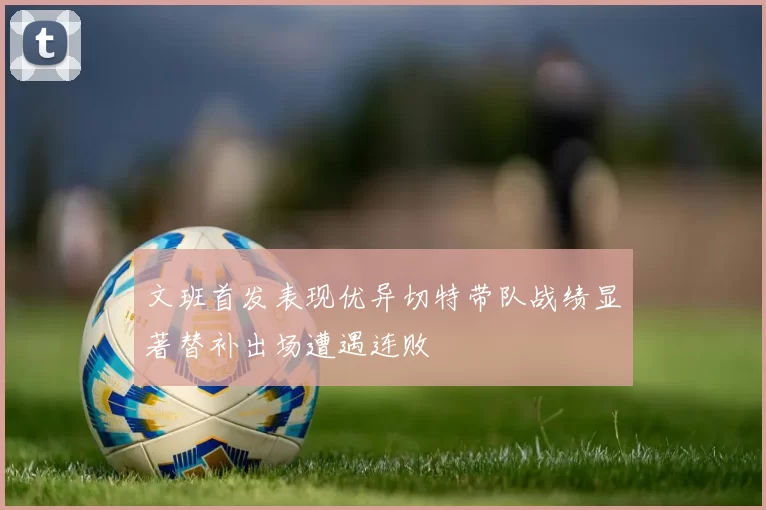 文班首发表现优异切特带队战绩显著替补出场遭遇连败