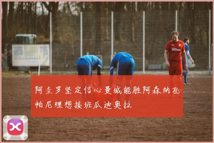 阿圭罗坚定信心曼城能胜阿森纳孔帕尼理想接班瓜迪奥拉